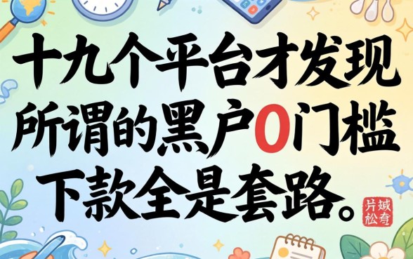 我试了十几个平台才发现，所谓的黑户0门槛下款全是套路