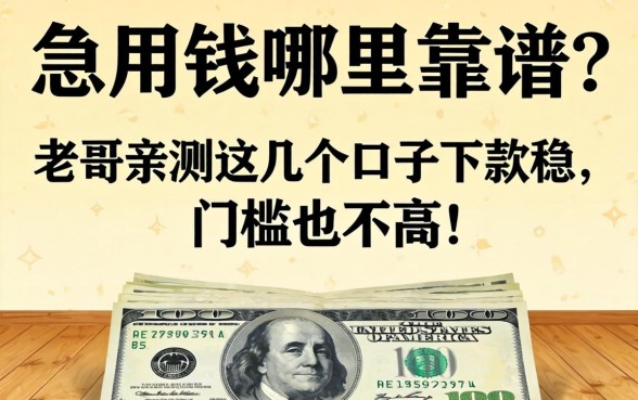 急用钱哪里靠谱？老哥亲测这几个口子下款稳，门槛也不高！