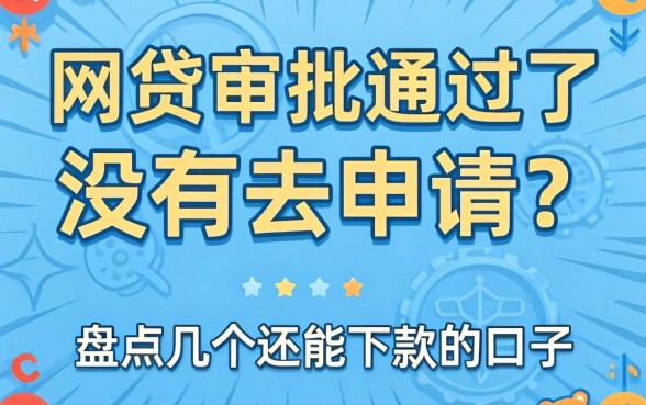 网贷审批通过了但没有去申请？盘点几个还能下款的口子