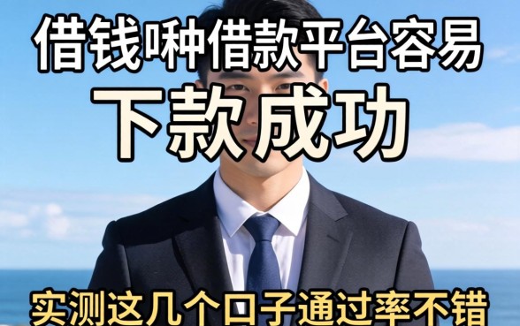 急需用钱哪种借款平台容易下款成功呢？实测这几个口子通过率不错