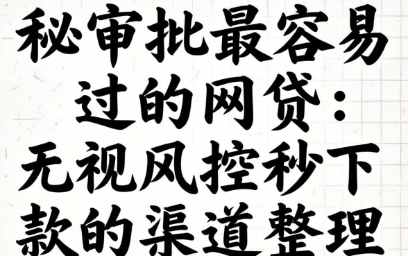 揭秘审批最容易过的网贷：无视风控秒下款的渠道整理