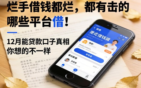 我翻烂了手机借钱都有哪些平台可以借，发现12月能贷款的口子真相和你想的不一样