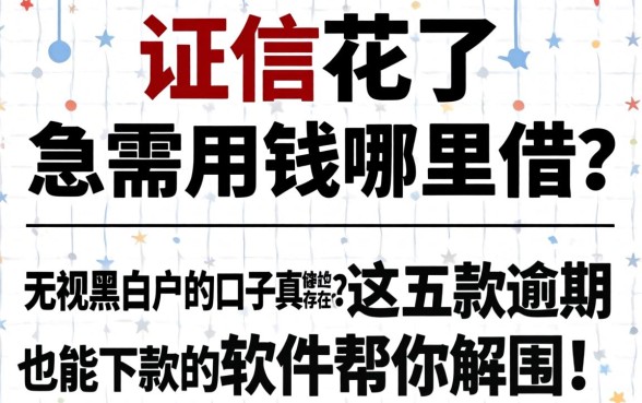 征信花了急需用钱哪里借？无视黑白户的口子真的存在吗？这五款逾期也能下款的软件帮你解围！