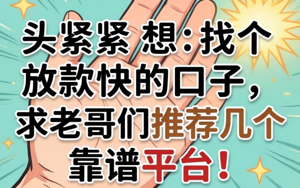 手头紧想找个放款快的口子,求老哥们推荐几个靠谱平台!