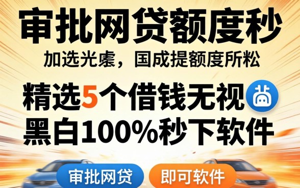 急速审批网贷额度秒,精选5个借钱无视黑白100%秒下软件