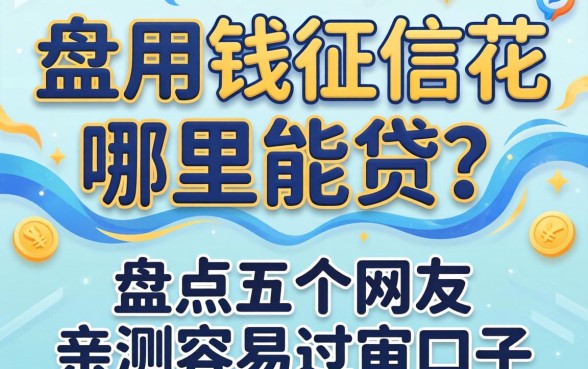 急用钱征信花哪里能贷？盘点五个网友亲测容易过审的口子