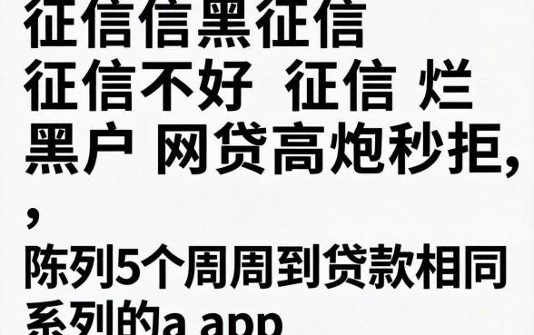 征信黑征信不好征信烂黑户网贷高炮秒拒，陈列5个周周到贷款相同系列的app