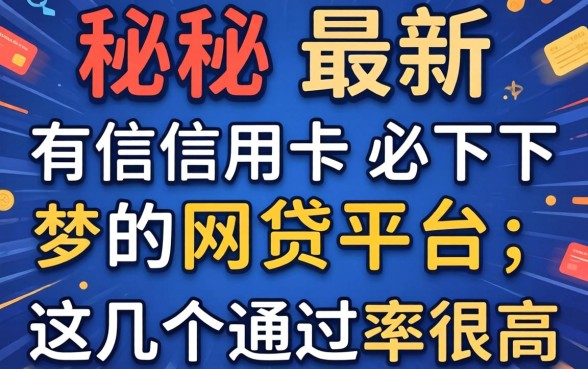 揭秘最新有信用卡必下的网贷平台，这几个通过率很高