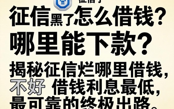 征信黑了怎么借钱？征信不好哪里能下款？揭秘征信烂哪里借钱利息最低最可靠的终极出路