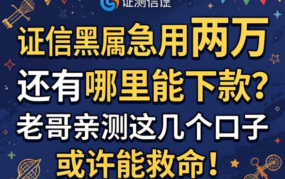 征信黑户急用两万,还有哪里能下款?老哥亲测这几个口子或许能救命!