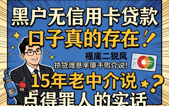 黑户无信用卡贷款口子真的存在吗？15年老中介说点得罪人的实话