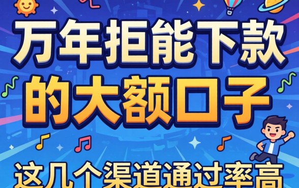 揭秘万年拒能下款的大额口子，这几个渠道通过率高