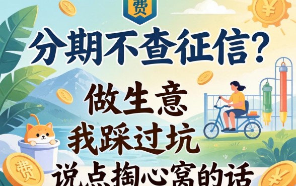 贷款分期不查征信？做生意的我踩过坑，说点掏心窝的话