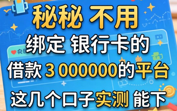 揭秘不用绑定银行卡的借款30000的平台，这几个口子实测能下