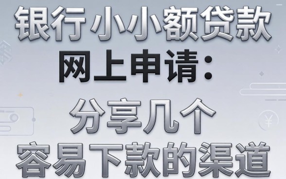 银行小额贷款网上申请:分享几个容易下款的渠道