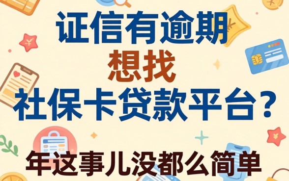 征信有逾期想找社保卡贷款平台？2026年这事儿没那么简单