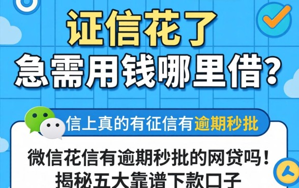 征信花了急需用钱哪里借?微信上真的有征信有逾期秒批的网贷吗?揭秘五大靠谱下款口子