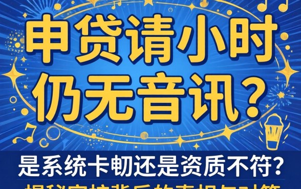 网贷申请两小时仍无音讯?是系统卡顿还是资质不符?揭秘审核背后的真相与对策
