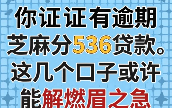 征信有逾期芝麻分536贷款，这几个口子或许能解燃眉之急