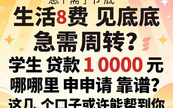 生活费见底急需周转？学生贷款1000元哪里申请靠谱？这几个口子或许能帮到你
