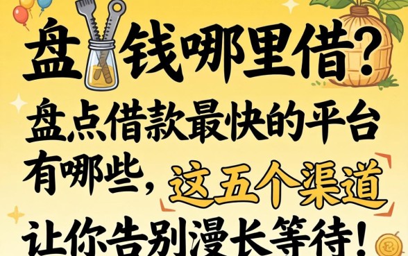 急需用钱哪里借？盘点借款最快的平台有哪些，这五个渠道让你告别漫长等待！