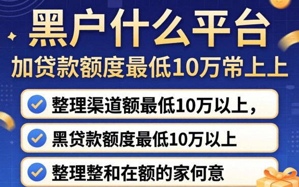 黑户什么平台能贷款额度最低10万以上?整理几个渠道