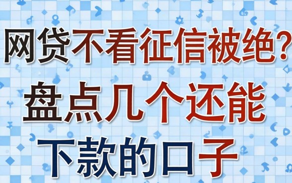网贷不看征信被拒？盘点几个还能下款的口子