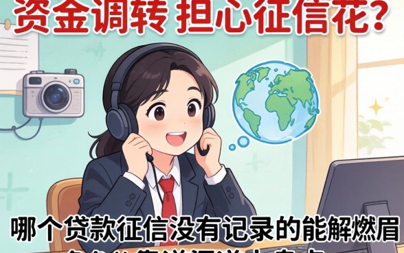 急需资金周转却担心征信花?哪个贷款征信没有记录的能解燃眉之急?靠谱渠道大盘点