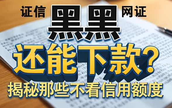 征信黑还能下款？揭秘那些不看信用额度的网贷真相