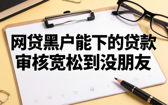 整理了几个网贷黑户能下的贷款，审核宽松到没朋友