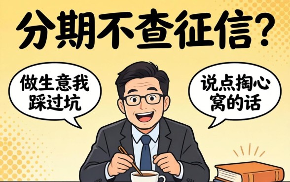 贷款分期不查征信？做生意的我踩过坑，说点掏心窝的话