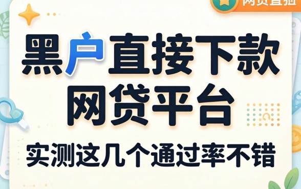 黑户直接下款的网贷平台有哪些？实测这几个通过率不错