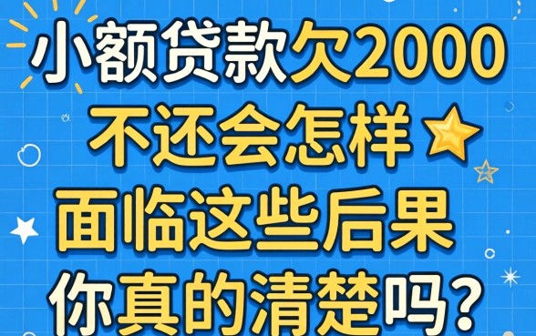 小额贷款欠2000不还会怎样?面临这些后果你真的清楚吗?