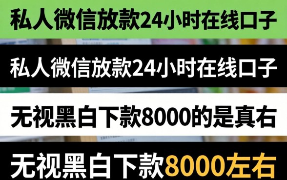 我试了几个私人微信放款24小时在线的口子，无视黑白下款8000左右是真的吗