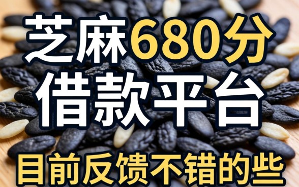 芝麻680分借款平台有哪些？整理了几个目前反馈不错的口子