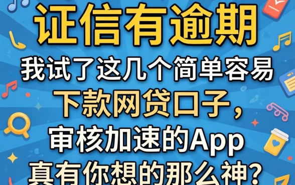 征信有逾期，我试了这几个简单容易下款的网贷口子，审核加快的app真有你想的那么神？
