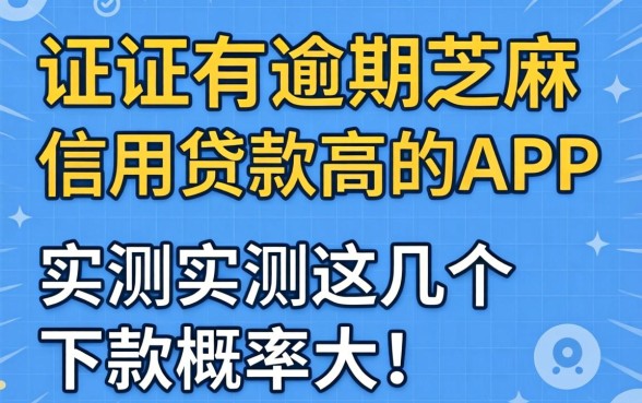 征信有逾期芝麻信用贷款高的app,实测这几个下款概率大