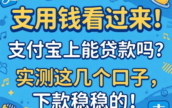 急用钱看过来！支付宝上能贷款吗？实测这几个口子，下款稳稳的！
