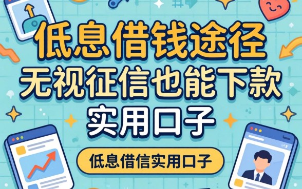 揭秘低息借钱途径：无视征信也能下款的实用口子分享