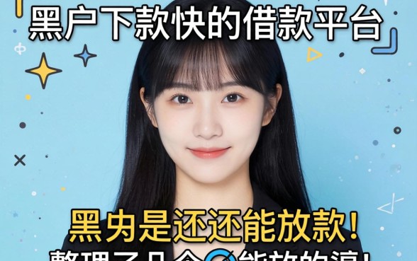 黑户下款快的借款平台：整理了几个还能放款的渠道