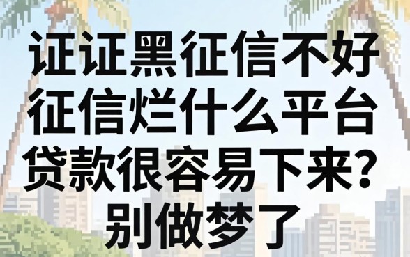 征信黑征信不好征信烂什么平台贷款很容易下来？别做梦了