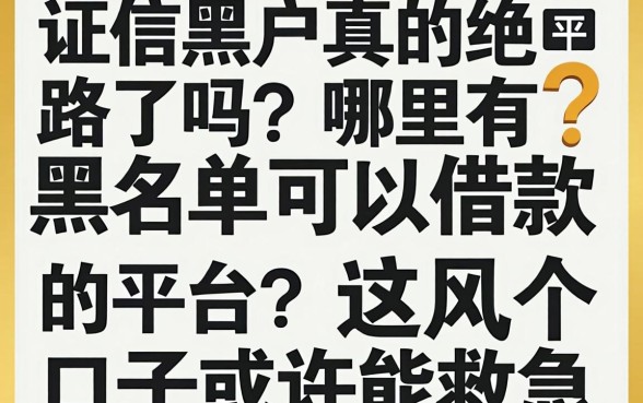 征信黑户真的绝路了吗?哪里有黑名单可以借款的平台?这几个口子或许能救急