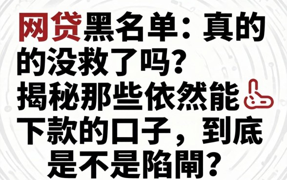 网贷黑名单真的没救了吗?揭秘那些依然能下款的口子,到底是不是陷阱?