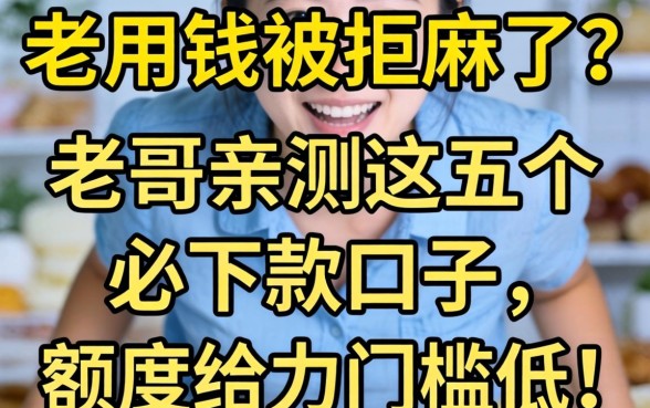 急用钱被拒麻了？老哥亲测这五个必下款口子，额度给力门槛低！