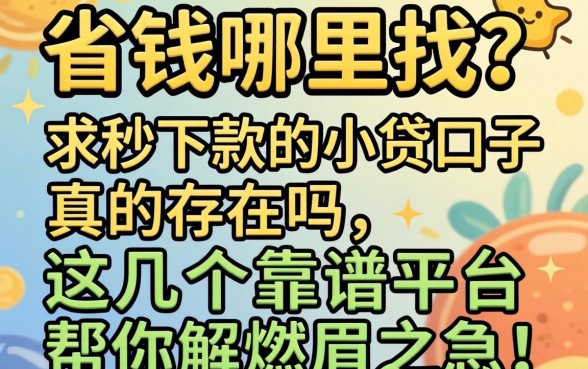 急需用钱哪里找？求秒下款的小贷口子真的存在吗？这几个靠谱平台帮你解燃眉之急！