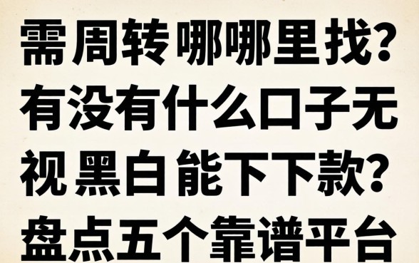 急需周转哪里找？有没有什么口子无视黑白能下款？盘点五个靠谱平台