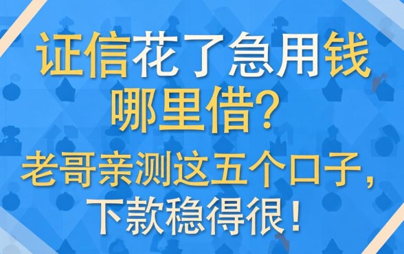 征信花了急用钱哪里借？老哥亲测这五个口子，下款稳得很！
