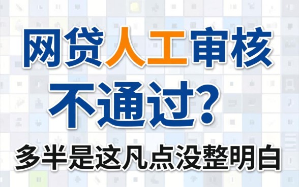 网贷人工审核不通过?多半是这几点没整明白