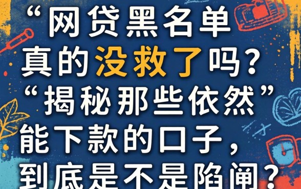 网贷黑名单真的没救了吗?揭秘那些依然能下款的口子,到底是不是陷阱?
