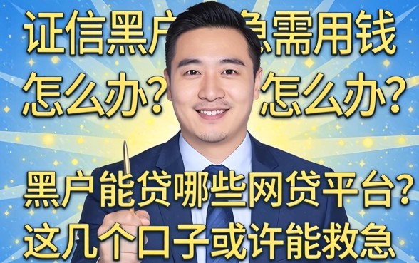 征信黑户急需用钱怎么办?黑户能贷哪些网贷平台?这几个口子或许能救急